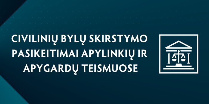 Civilinių bylų skirstymo pasikeitimai apylinkių ir apygardų teismuose